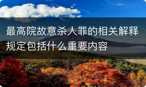 最高院故意杀人罪的相关解释规定包括什么重要内容