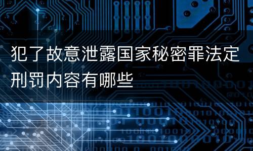 犯了故意泄露国家秘密罪法定刑罚内容有哪些