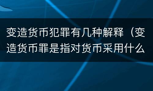 变造货币犯罪有几种解释（变造货币罪是指对货币采用什么方法）