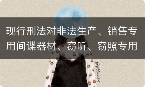 现行刑法对非法生产、销售专用间谍器材、窃听、窃照专用器材罪既遂的量刑标准