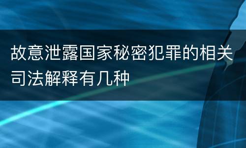 故意泄露国家秘密犯罪的相关司法解释有几种