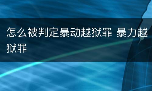 怎么被判定暴动越狱罪 暴力越狱罪