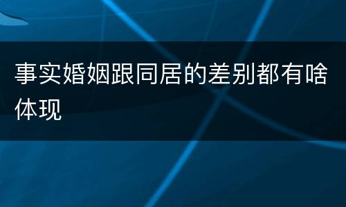事实婚姻跟同居的差别都有啥体现