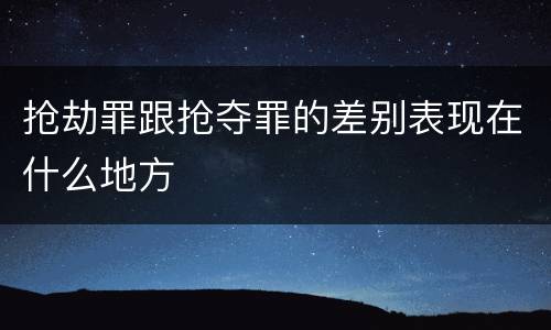 抢劫罪跟抢夺罪的差别表现在什么地方