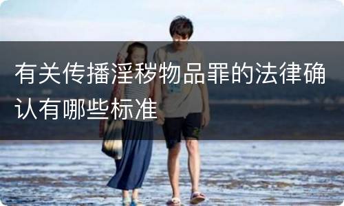 有关传播淫秽物品罪的法律确认有哪些标准