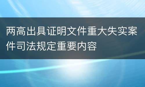 两高出具证明文件重大失实案件司法规定重要内容