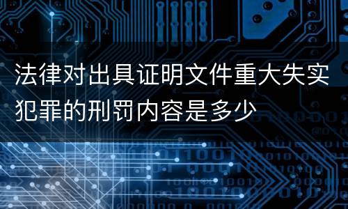 法律对出具证明文件重大失实犯罪的刑罚内容是多少