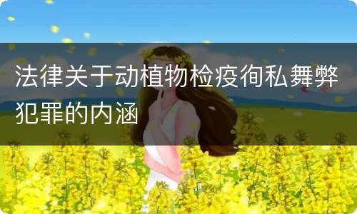 法律关于动植物检疫徇私舞弊犯罪的内涵