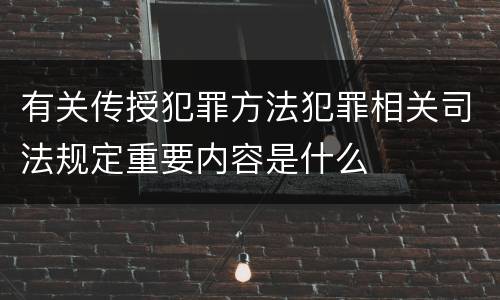 有关传授犯罪方法犯罪相关司法规定重要内容是什么