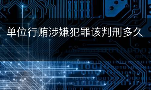 单位行贿涉嫌犯罪该判刑多久