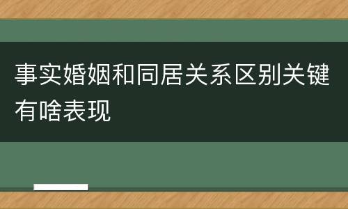 事实婚姻和同居关系区别关键有啥表现
