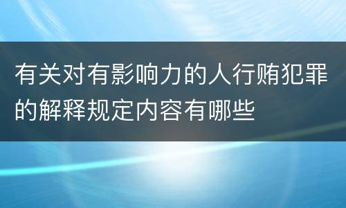 有关对有影响力的人行贿犯罪的解释规定内容有哪些