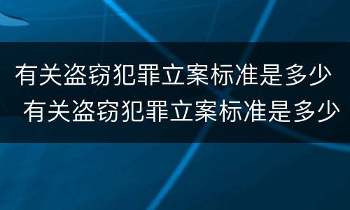 有关盗窃犯罪立案标准是多少 有关盗窃犯罪立案标准是多少钱