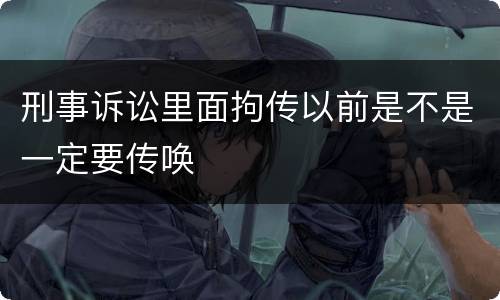 刑事诉讼里面拘传以前是不是一定要传唤