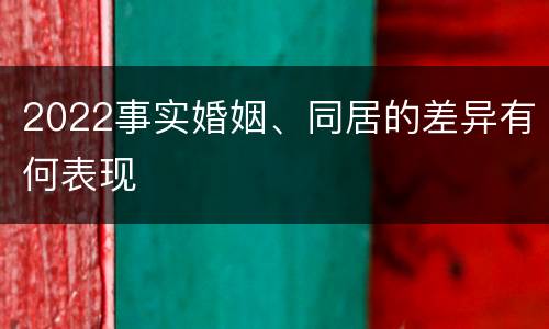 2022事实婚姻、同居的差异有何表现