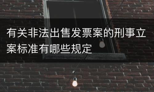 有关非法出售发票案的刑事立案标准有哪些规定