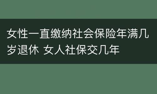 女性一直缴纳社会保险年满几岁退休 女人社保交几年