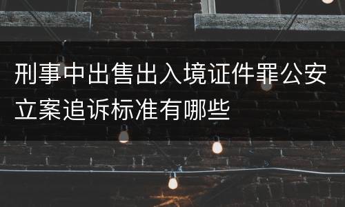 刑事中出售出入境证件罪公安立案追诉标准有哪些