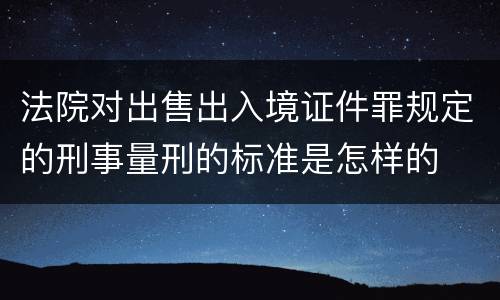 法院对出售出入境证件罪规定的刑事量刑的标准是怎样的