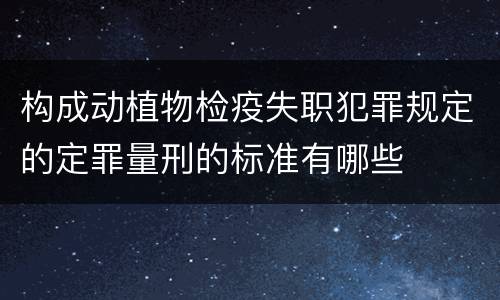 构成动植物检疫失职犯罪规定的定罪量刑的标准有哪些