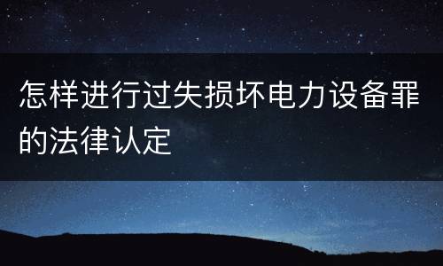 怎样进行过失损坏电力设备罪的法律认定