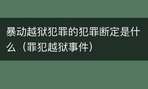 暴动越狱犯罪的犯罪断定是什么（罪犯越狱事件）