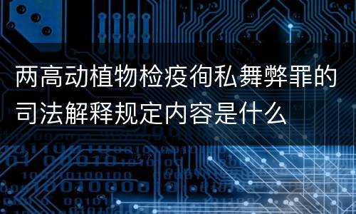 两高动植物检疫徇私舞弊罪的司法解释规定内容是什么