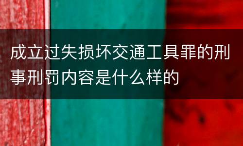 成立过失损坏交通工具罪的刑事刑罚内容是什么样的