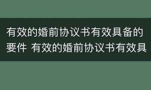 有效的婚前协议书有效具备的要件 有效的婚前协议书有效具备的要件是什么