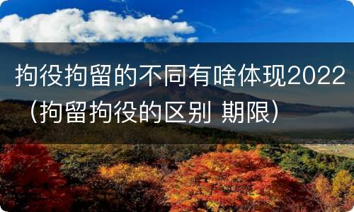 拘役拘留的不同有啥体现2022（拘留拘役的区别 期限）