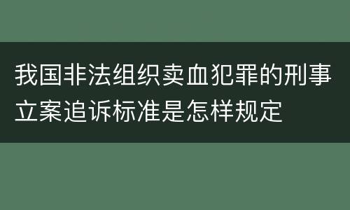 我国非法组织卖血犯罪的刑事立案追诉标准是怎样规定