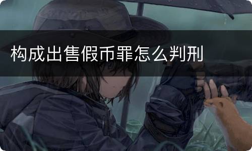 构成出售假币罪怎么判刑