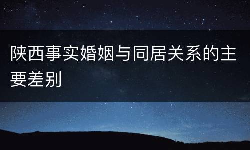 陕西事实婚姻与同居关系的主要差别