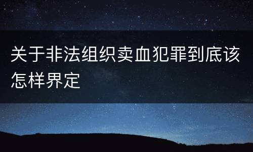 关于非法组织卖血犯罪到底该怎样界定