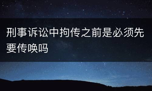 刑事诉讼中拘传之前是必须先要传唤吗