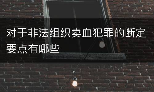 对于非法组织卖血犯罪的断定要点有哪些