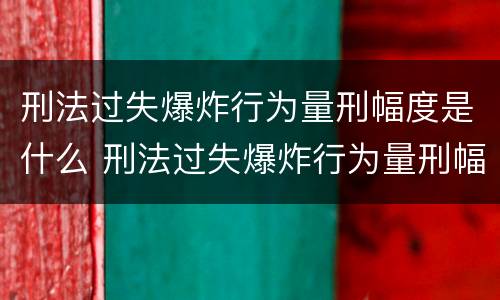 刑法过失爆炸行为量刑幅度是什么 刑法过失爆炸行为量刑幅度是什么标准