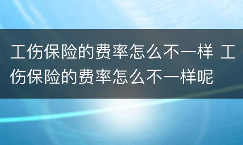 工伤保险的费率怎么不一样 工伤保险的费率怎么不一样呢
