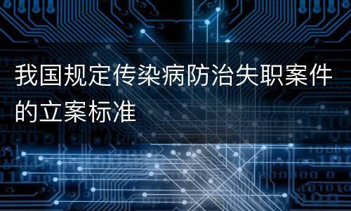 我国规定传染病防治失职案件的立案标准