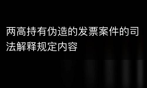 两高持有伪造的发票案件的司法解释规定内容
