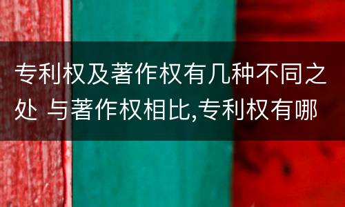 专利权及著作权有几种不同之处 与著作权相比,专利权有哪些特征