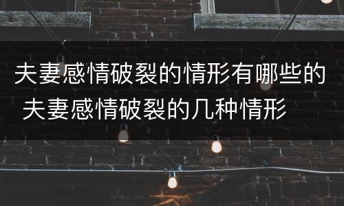 夫妻感情破裂的情形有哪些的 夫妻感情破裂的几种情形