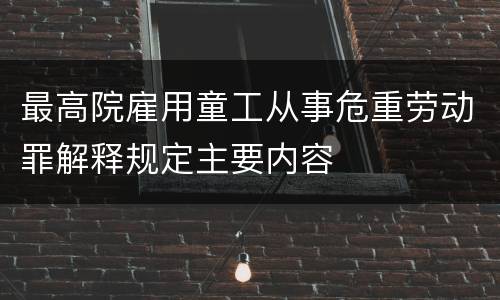 最高院雇用童工从事危重劳动罪解释规定主要内容
