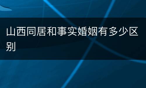 山西同居和事实婚姻有多少区别