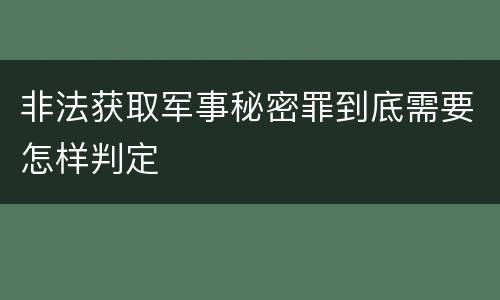 非法获取军事秘密罪到底需要怎样判定