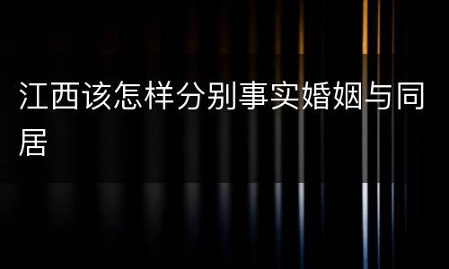 江西该怎样分别事实婚姻与同居