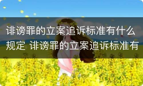 诽谤罪的立案追诉标准有什么规定 诽谤罪的立案追诉标准有什么规定吗