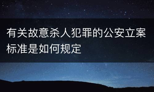 有关故意杀人犯罪的公安立案标准是如何规定
