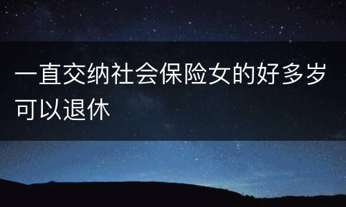 一直交纳社会保险女的好多岁可以退休