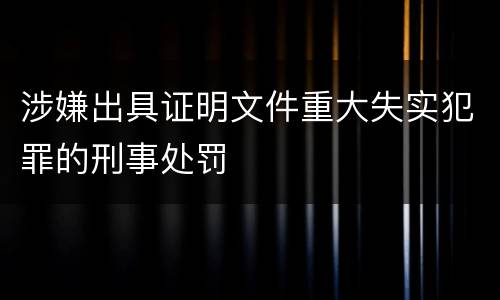 涉嫌出具证明文件重大失实犯罪的刑事处罚